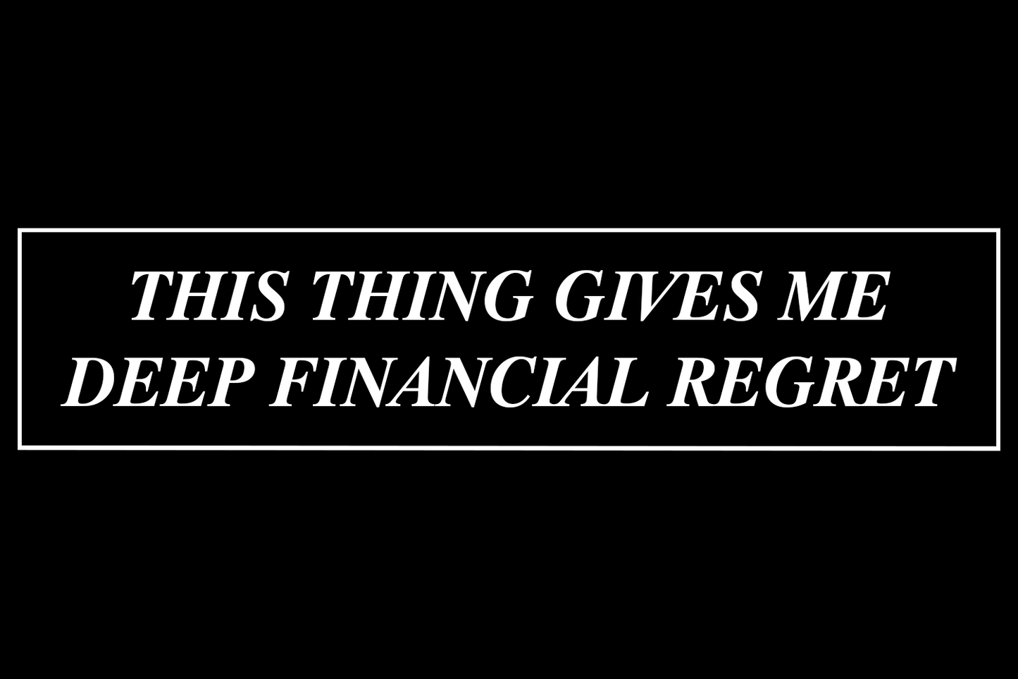 This Thing Gives Me Deep Financial Regret